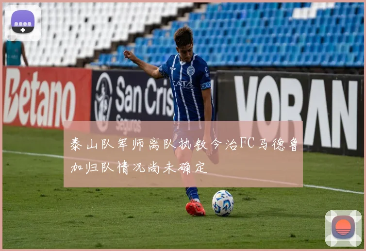 泰山队军师离队执教今治FC马德鲁加归队情况尚未确定