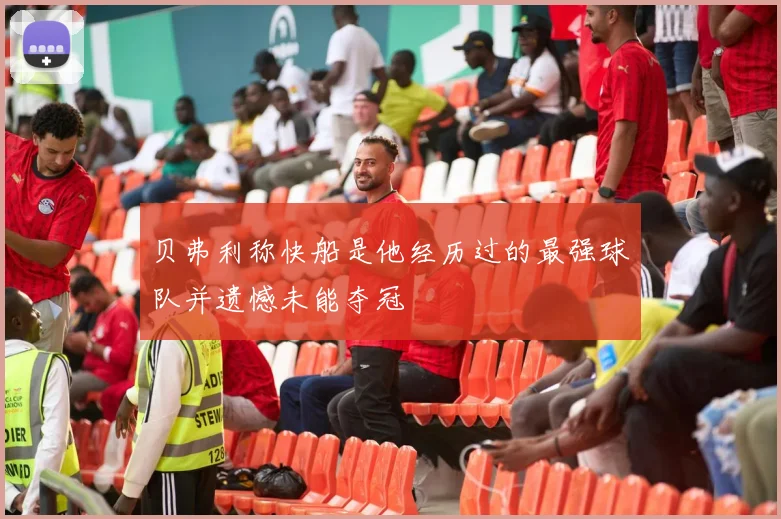 贝弗利称快船是他经历过的最强球队并遗憾未能夺冠