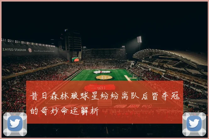 昔日森林狼球星纷纷离队后皆夺冠的奇妙命运解析