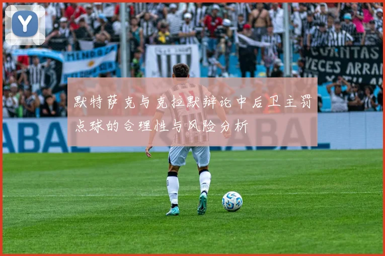 默特萨克与克拉默辩论中后卫主罚点球的合理性与风险分析
